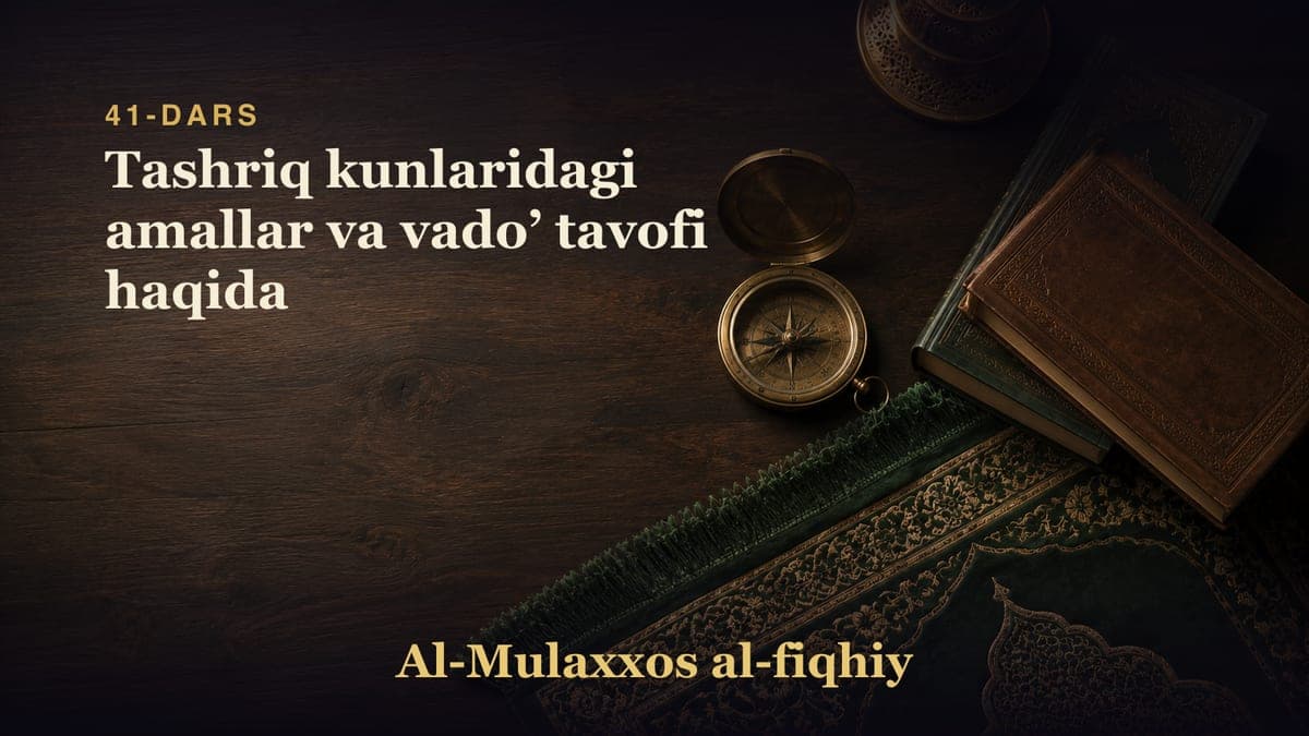 41-dars: Tashriq kunlaridagi amallar va vadoʼ tavofi haqida