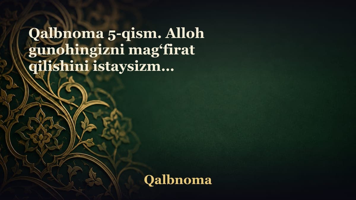 Qalbnoma 5-qism. Alloh gunohingizni mag‘firat qilishini istaysizmi? Dilimni og‘ritdi dilimdagilar, Tunu kun nomlari…