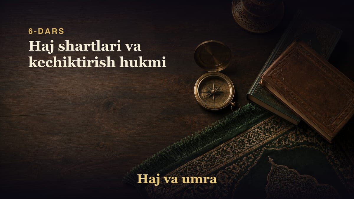 6-dars: Haj shartlari va kechiktirish hukmi