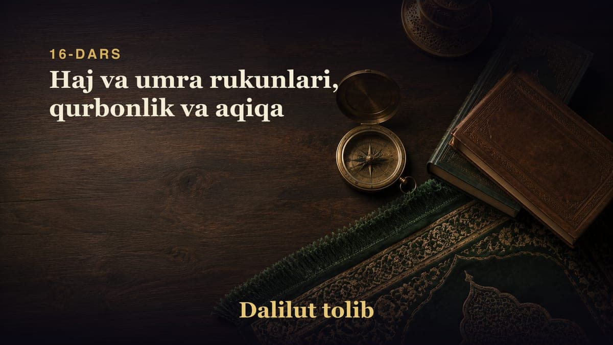 16-dars: Haj va umra rukunlari, qurbonlik va aqiqa