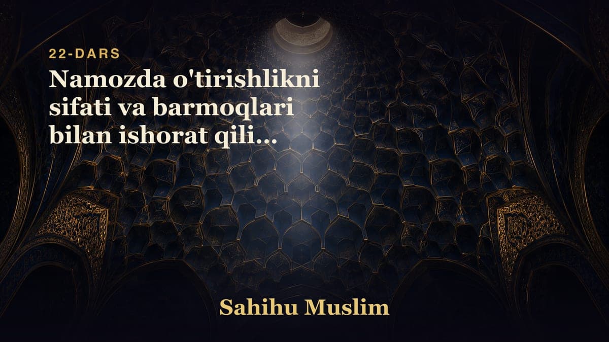 22 Namozda o'tirishlikni sifati va barmoqlari bilan ishorat qilish kayfiyatini bobi