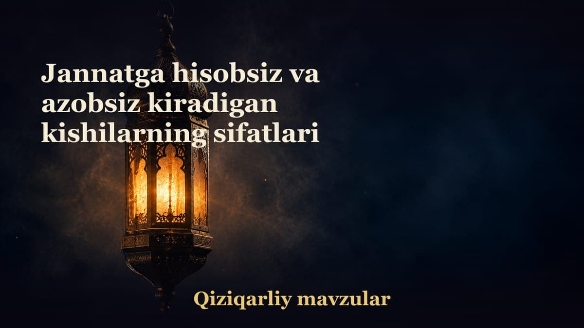 Jannatga hisobsiz va azobsiz kiradigan kishilarning sifatlari