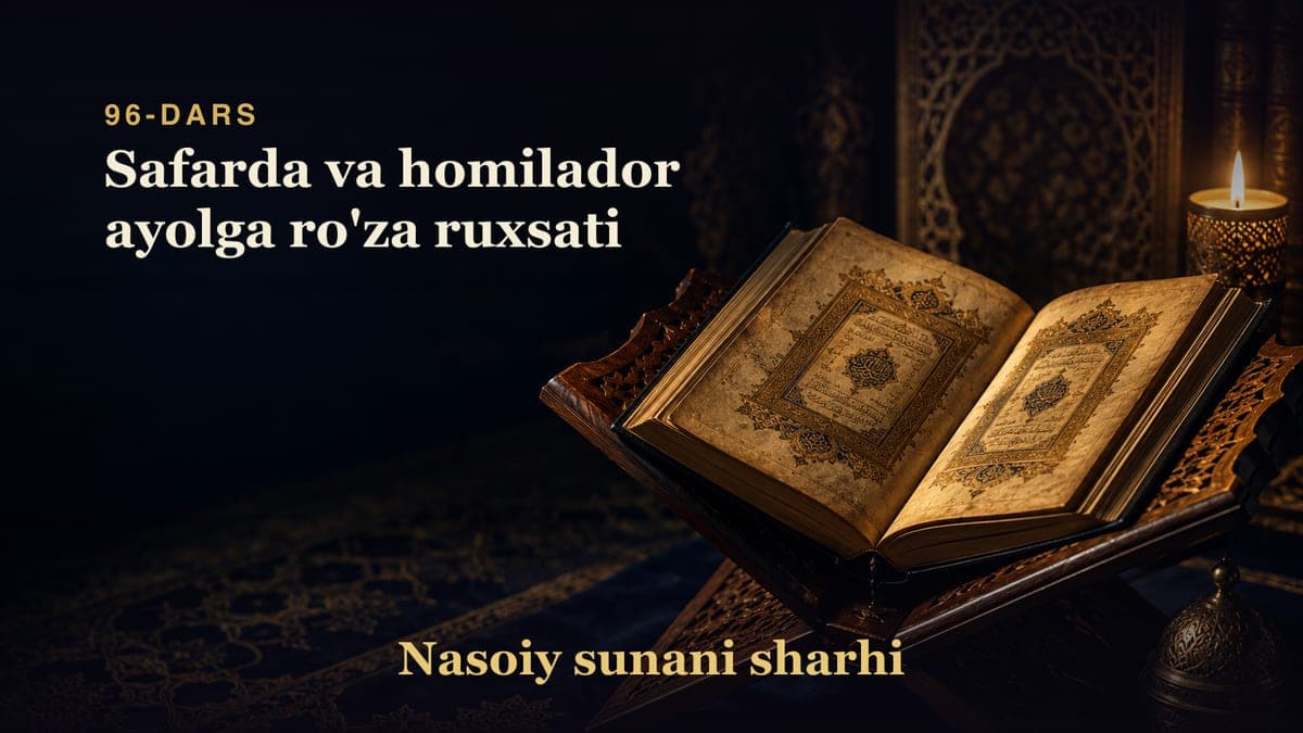 Nasoiy sunani sharhi 96-dars | Safarda va homilador ayolga ro'za ruxsati