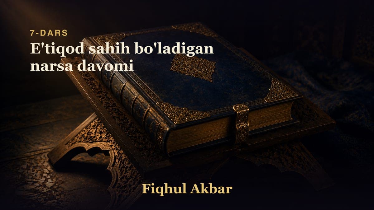 07 E'tiqod sahih bo'ladigan narsa davomi