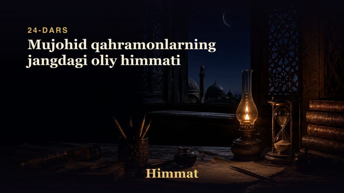 Himmat 24-dars | Mujohid qahramonlarning jangdagi oliy himmati