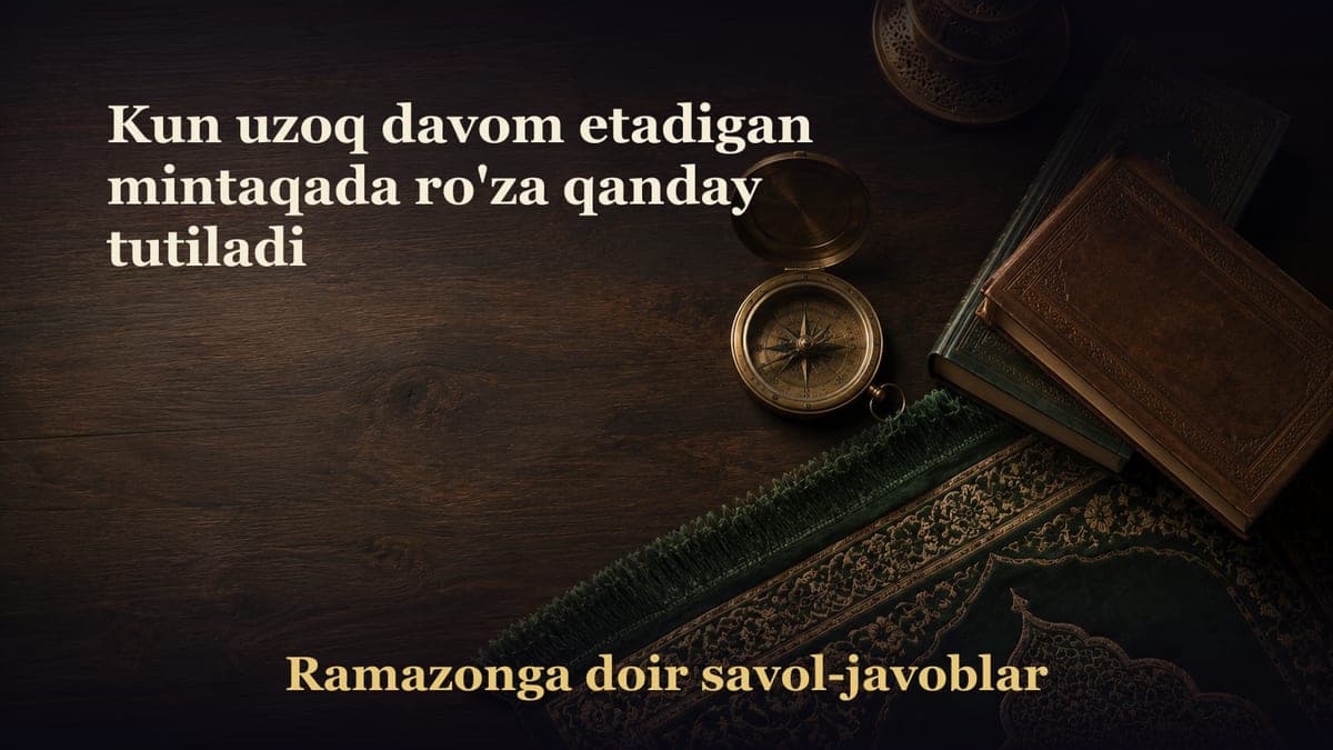 Kun uzoq davom etadigan mintaqada ro'za qanday tutiladi