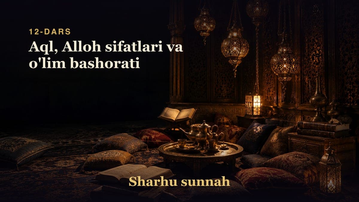 Sharhu sunnah 12-dars | Aql, Alloh sifatlari va o'lim bashorati