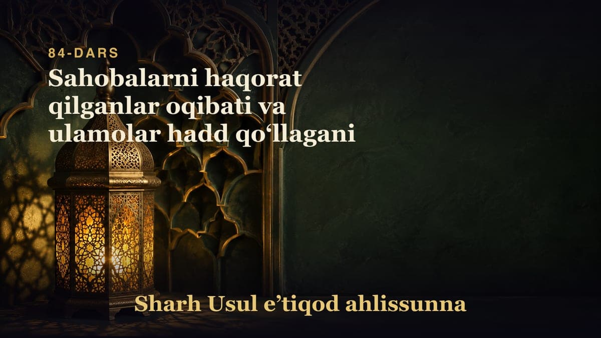 84-dars: Sahobalarni haqorat qilganlar oqibati va ulamolar hadd qoʻllagani