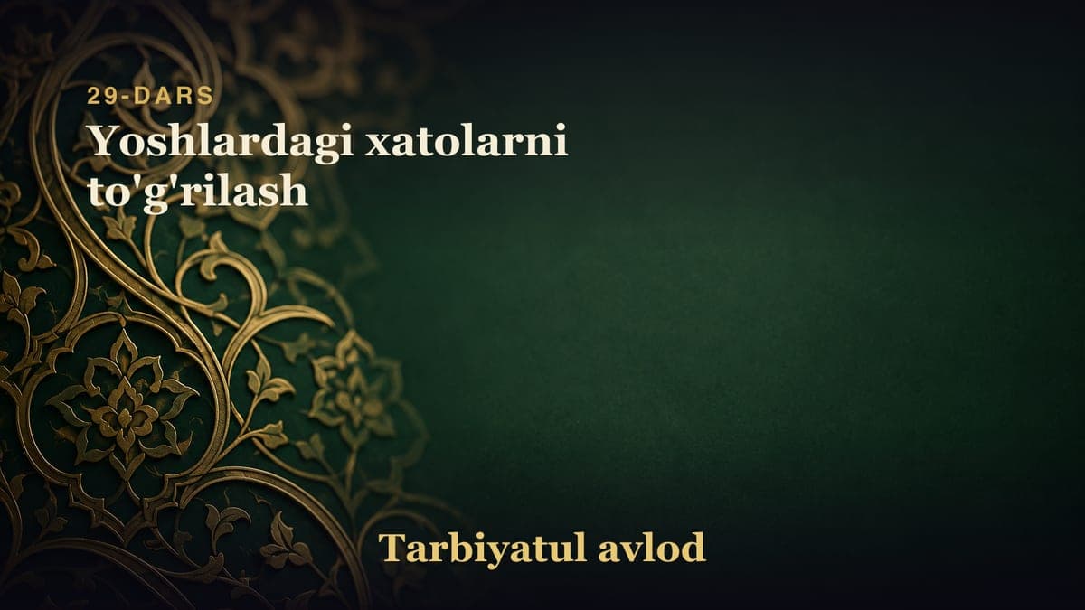 29-dars: Yoshlardagi xatolarni to'g'rilash