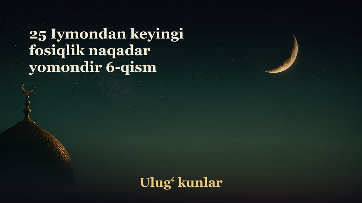 25 Iymondan keyingi fosiqlik naqadar yomondir 6-qism