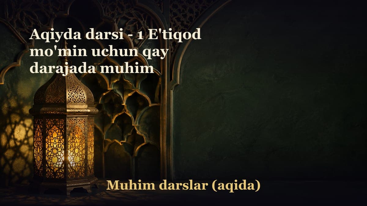 Aqiyda darsi - 1 E'tiqod mo'min uchun qay darajada muhim