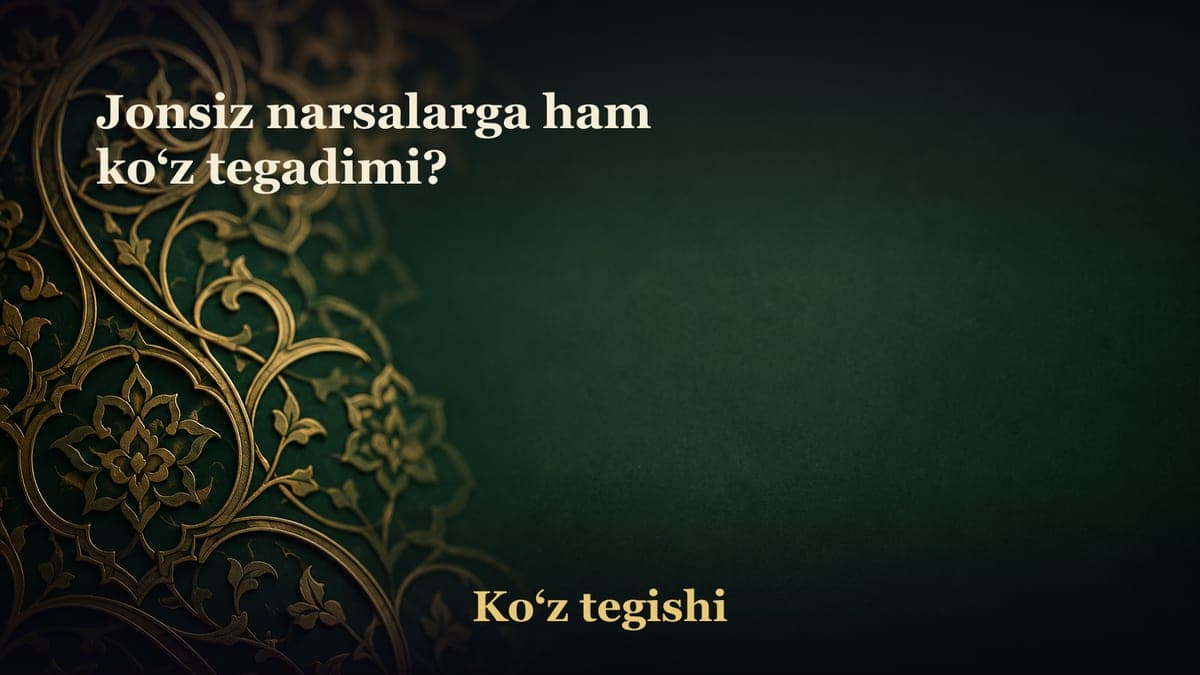 Jonsiz narsalarga ham ko‘z tegadimi?