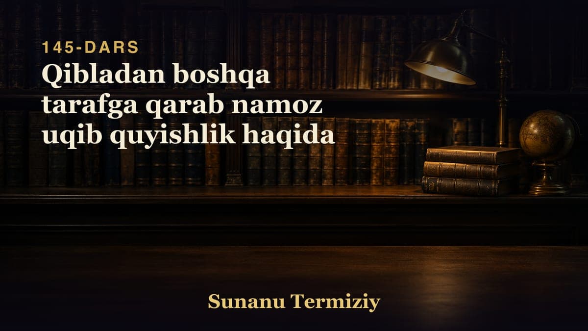 145 Qibladan boshqa tarafga qarab namoz uqib quyishlik haqida