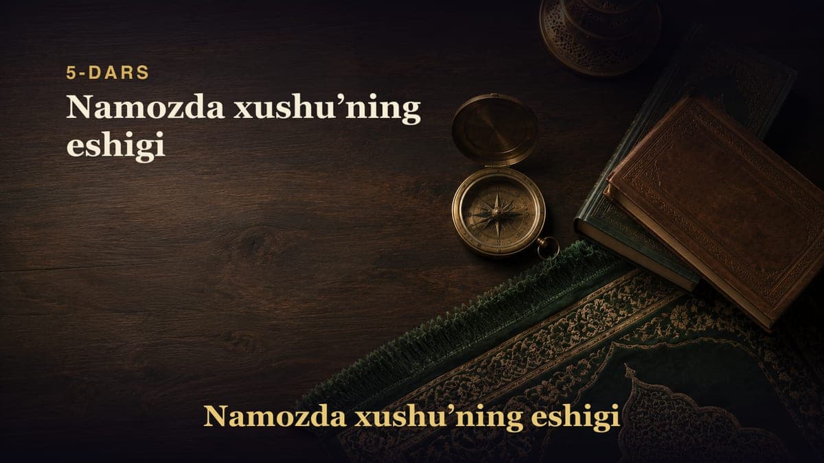 5-dars: Namozda xushu’ning eshigi