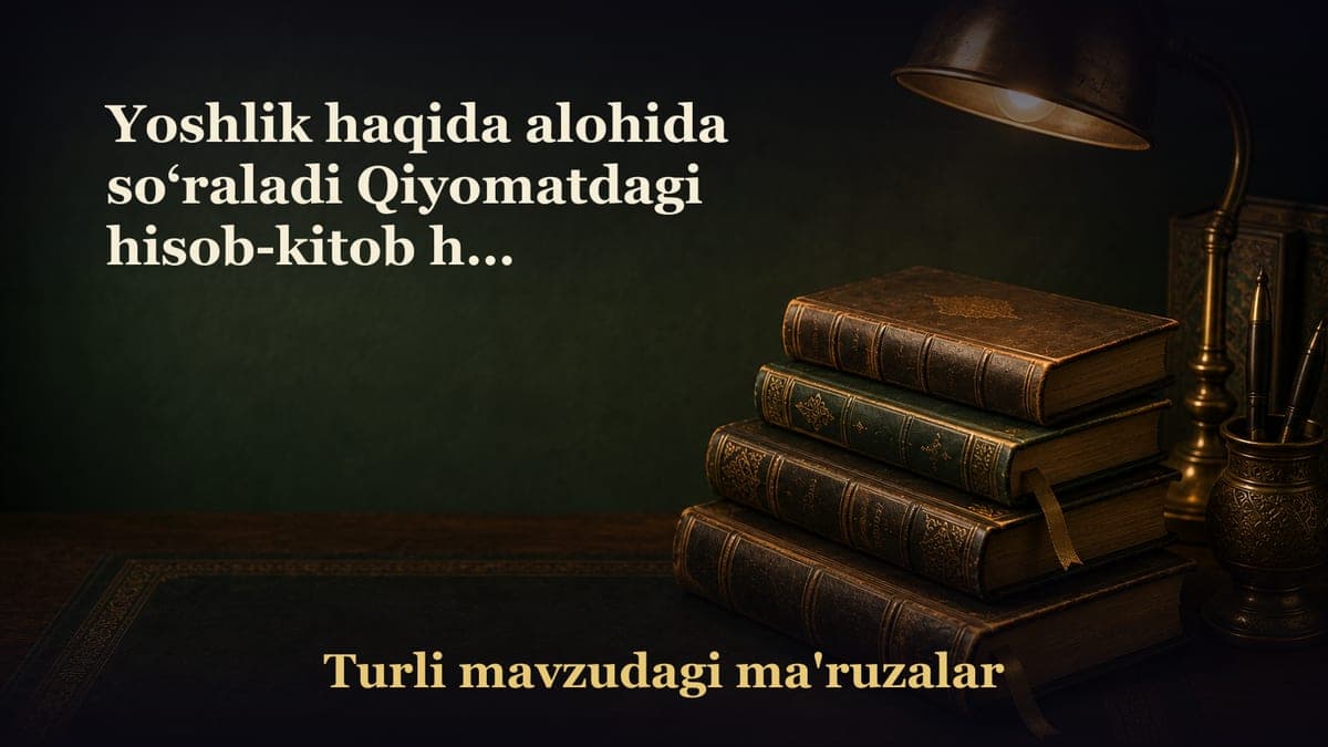 Yoshlik haqida alohida so‘raladi Qiyomatdagi hisob-kitob haq O‘tmishdagi g‘ayratli yoshlar hayotidan namunalar…