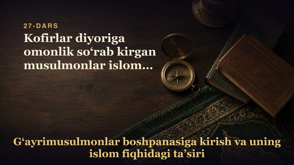 27-Dars. 8-masala: Kofirlar diyoriga omonlik so‘rab kirgan musulmonlar islomiy boshqaruv tuzumi bo‘lmaganligi sabab…
