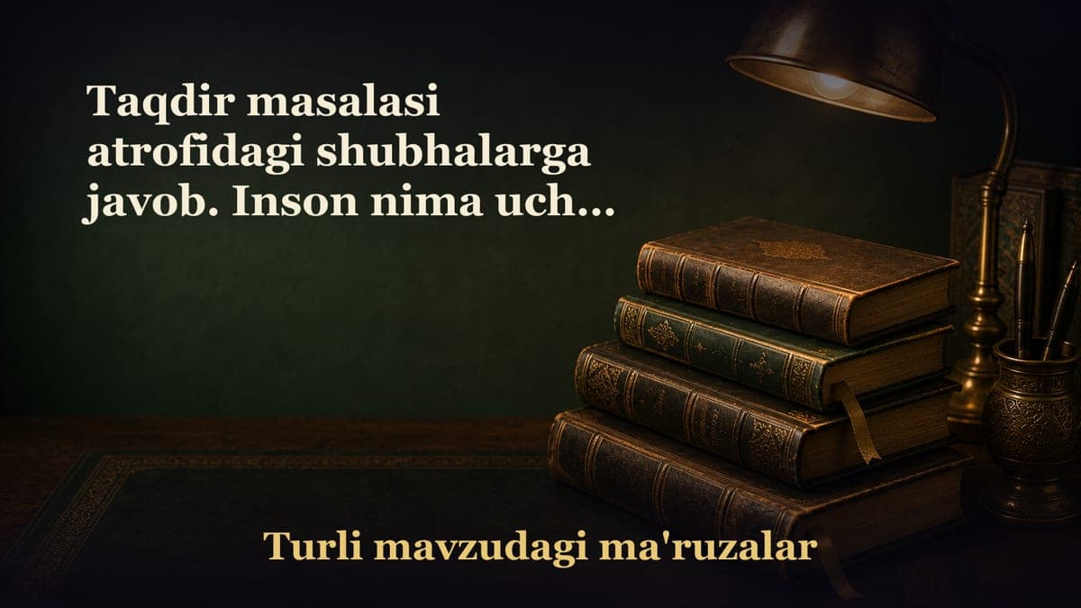 Taqdir masalasi atrofidagi shubhalarga javob. Inson nima uchun yaraldi?