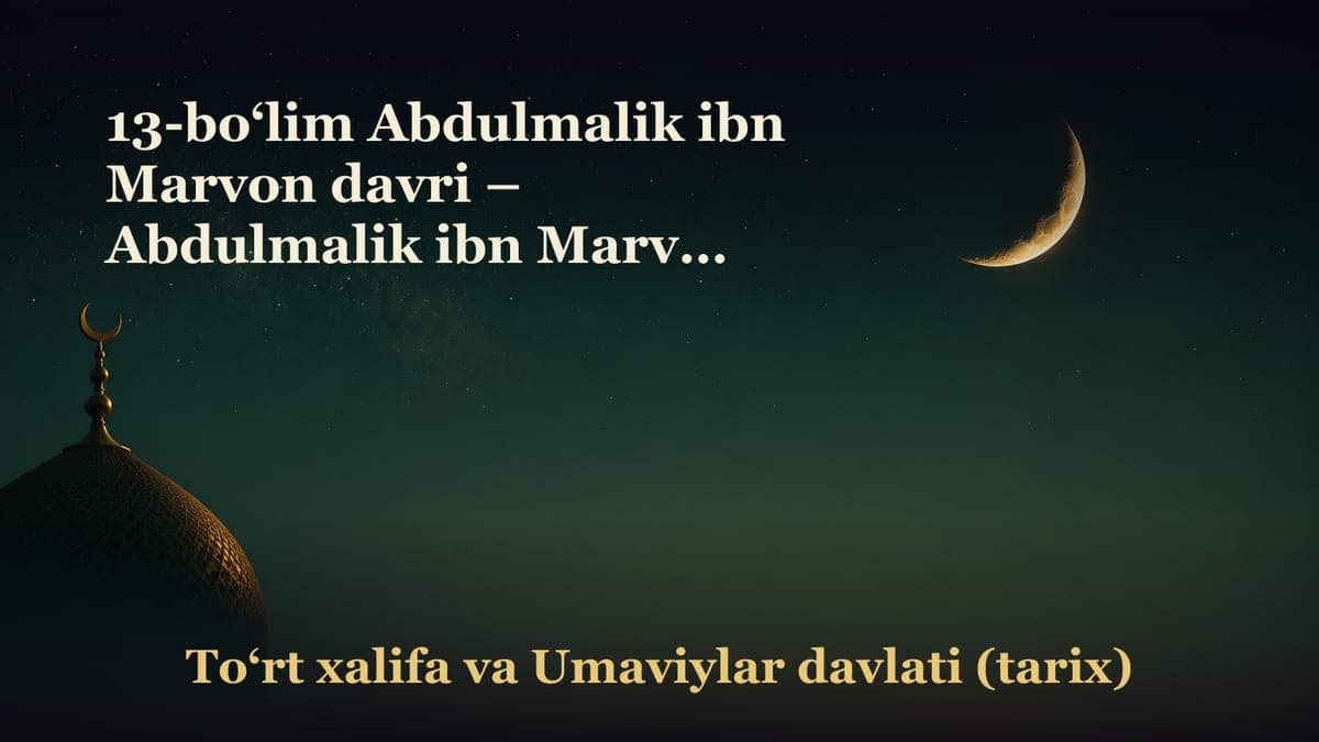 13-bo‘lim Abdulmalik ibn Marvon davri – Abdulmalik ibn Marvon xalifalikka qanday erishdi; – Xalifa Adbulloh ibn…