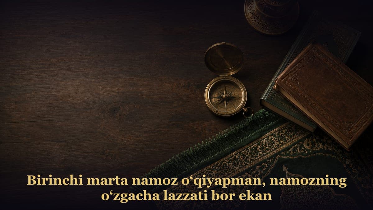 Birinchi marta namoz o‘qiyapman, namozning o‘zgacha lazzati bor ekan