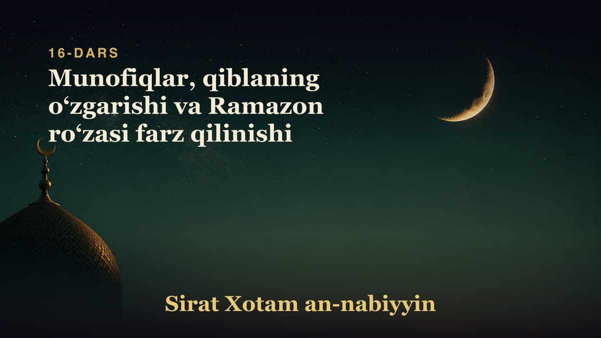 16-dars: Munofiqlar, qiblaning oʻzgarishi va Ramazon roʻzasi farz qilinishi