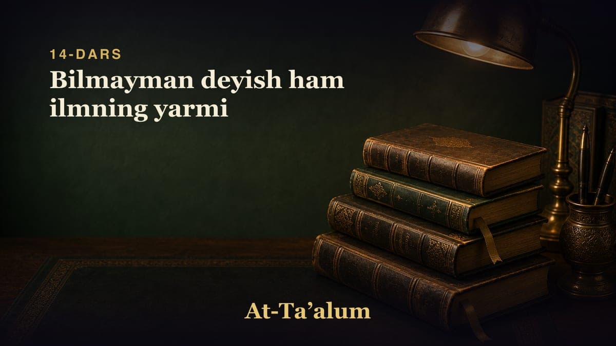 14-dars: Bilmayman deyish ham ilmning yarmi