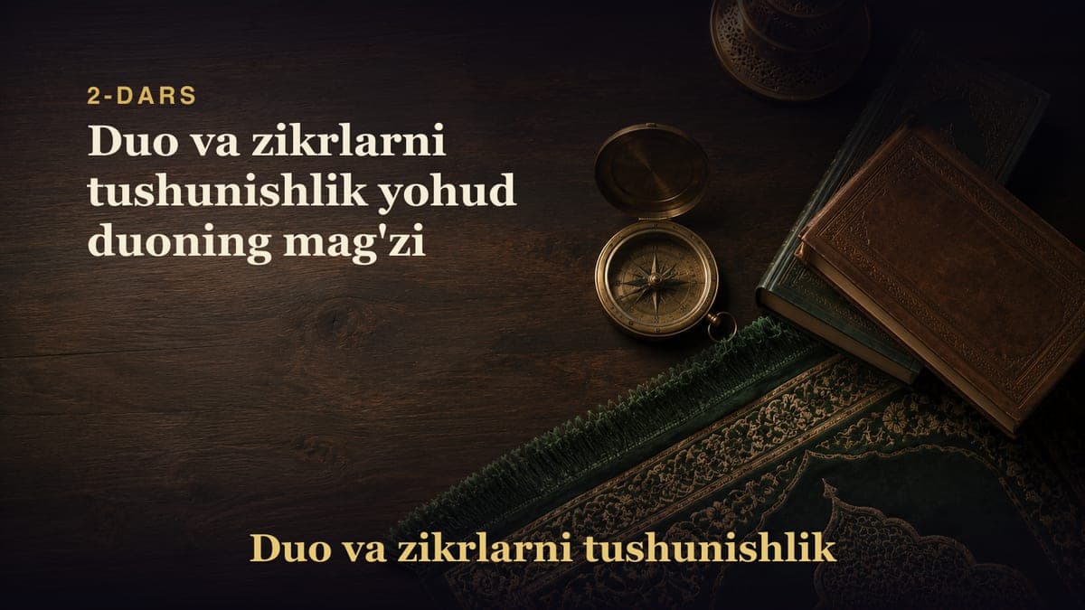 2-dars: Duo va zikrlarni tushunishlik yohud duoning mag'zi