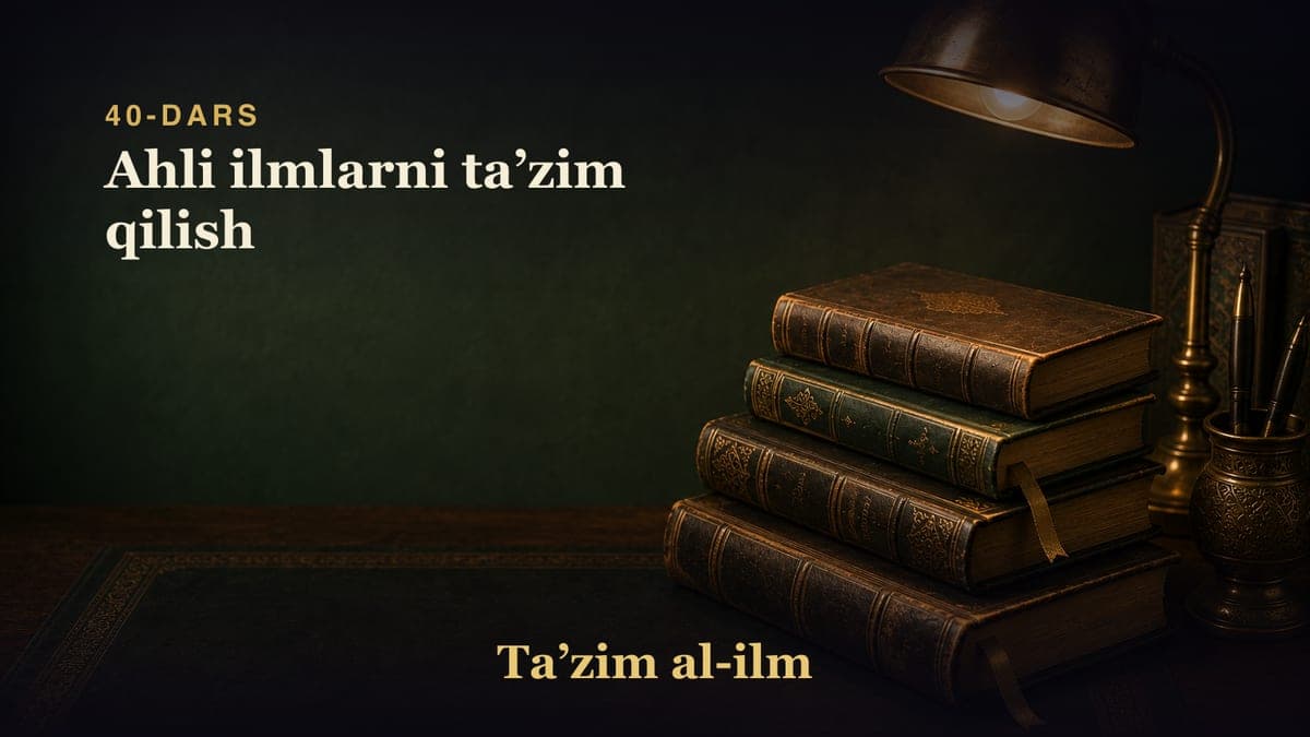 40-dars: Ahli ilmlarni taʼzim qilish