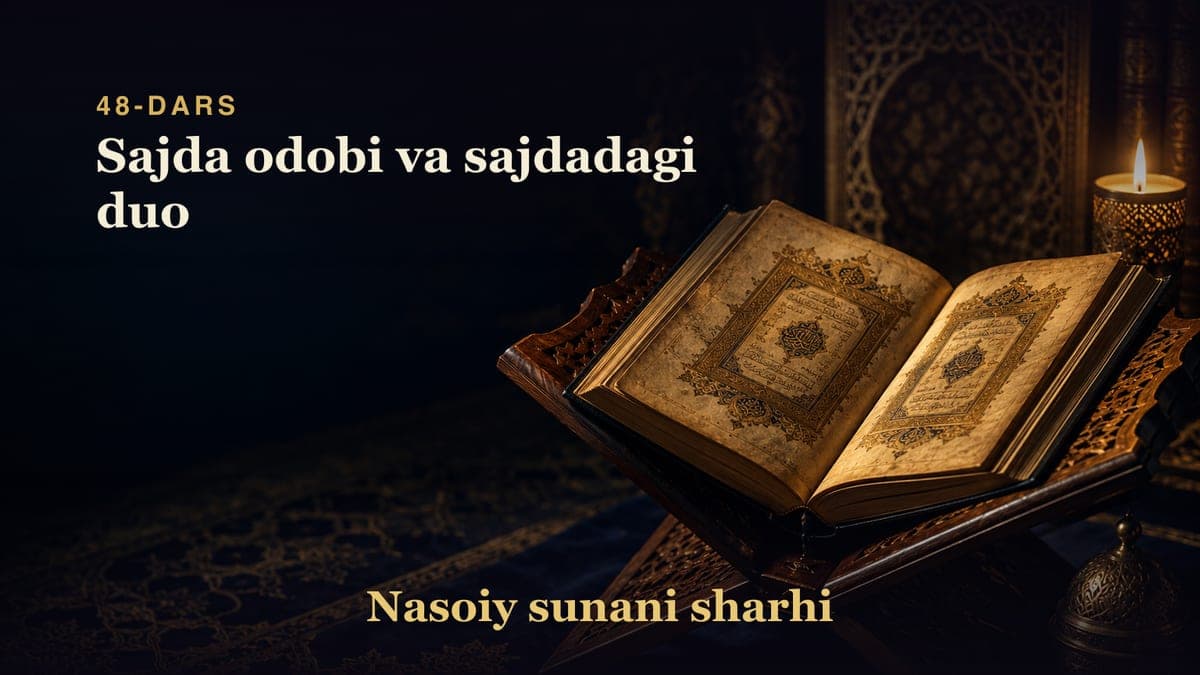 Nasoiy sunani sharhi 48-dars | Sajda odobi va sajdadagi duo