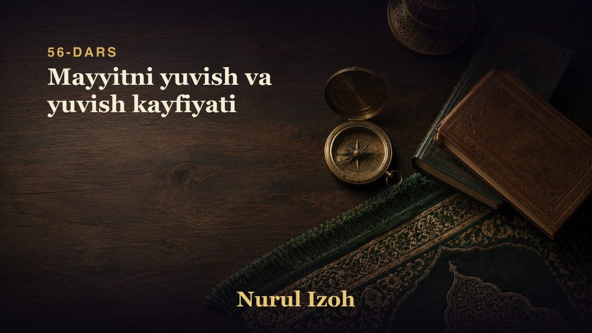 56-dars: Mayyitni yuvish va yuvish kayfiyati