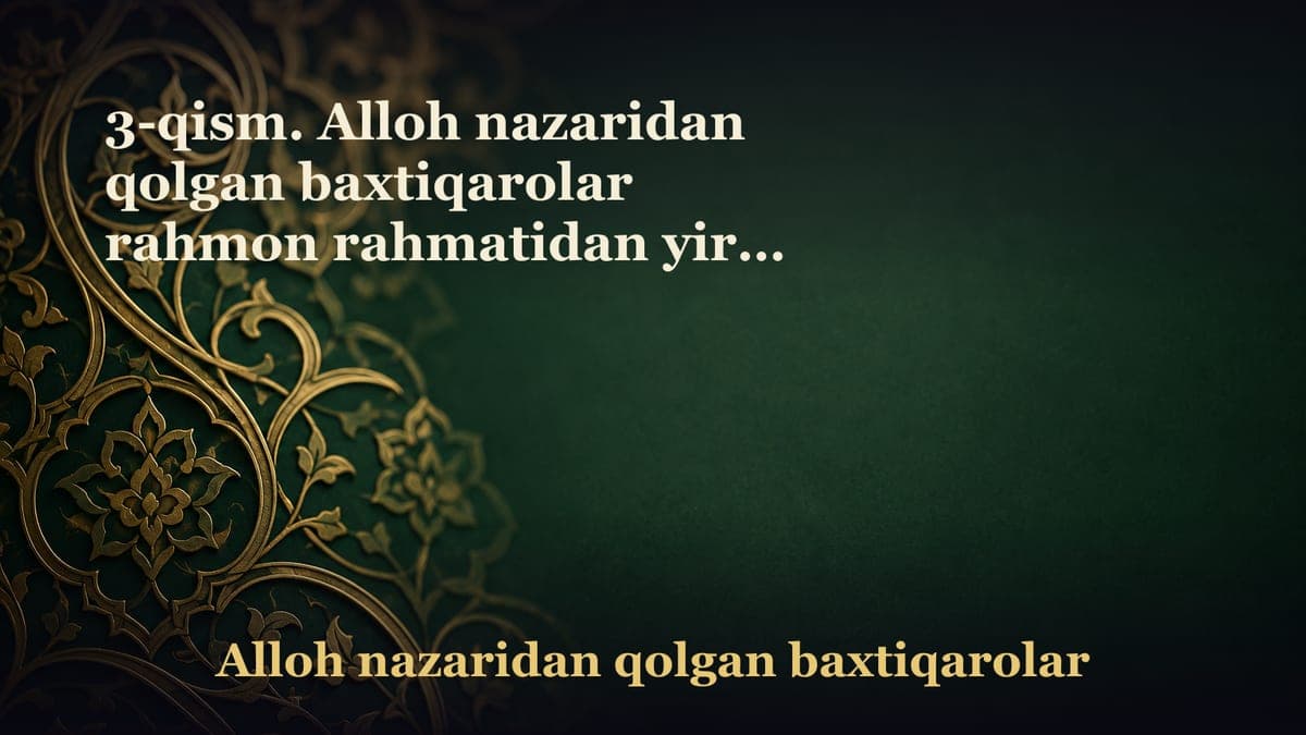 3-qism. Alloh nazaridan qolgan baxtiqarolar rahmon rahmatidan yiroq tarsolar