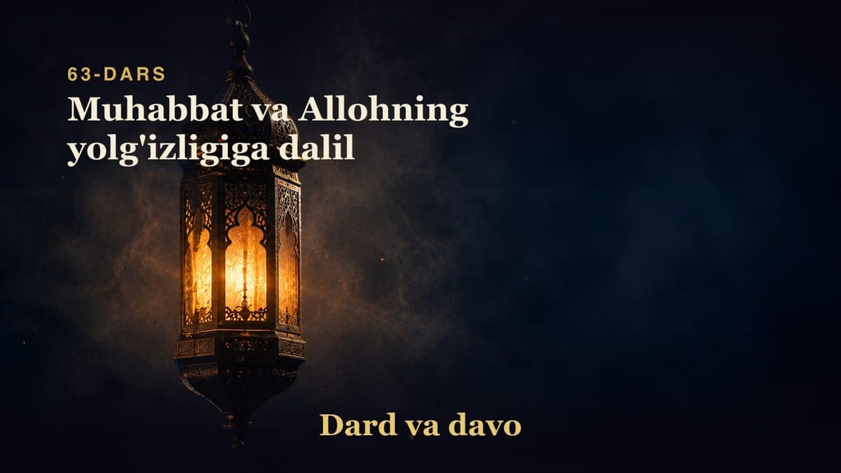 Dard va davo 63-dars | Muhabbat va Allohning yolg'izligiga dalil