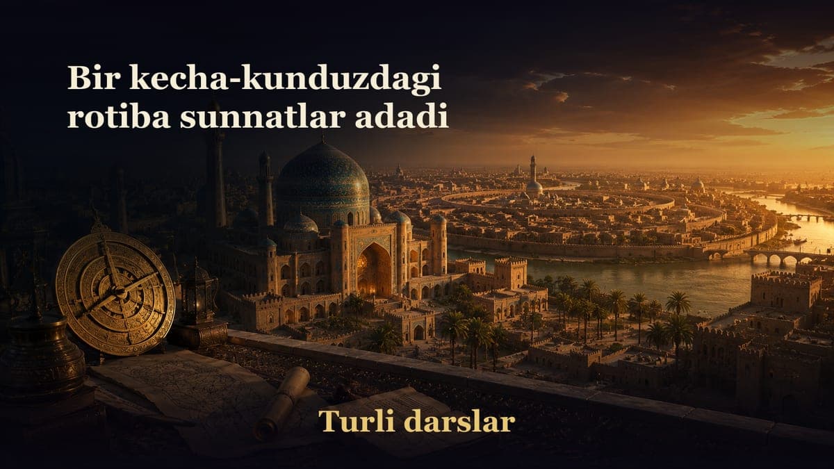 26-dars. Namoz kitobi 5-bob 4-masala: Bir kecha-kunduzdagi rotiba sunnatlar adadi