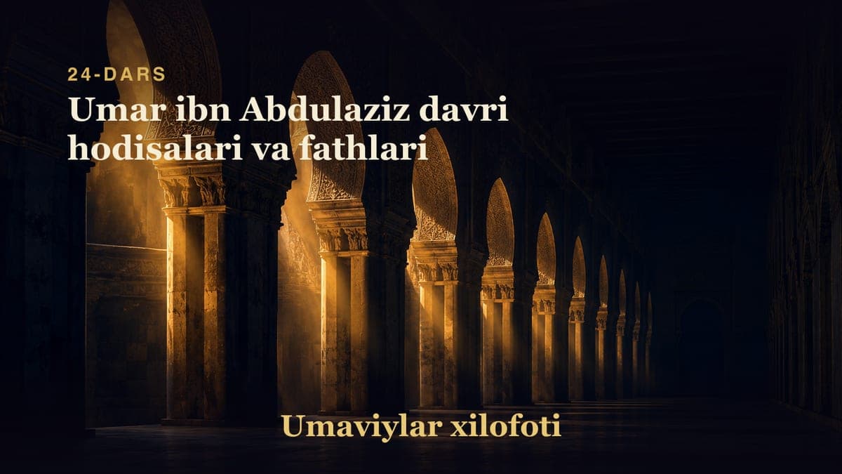 Umaviylar xilofoti 24-dars | Umar ibn Abdulaziz davri hodisalari va fathlari