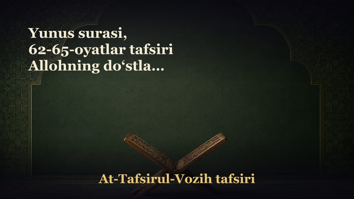 Yunus surasi, 62-65-oyatlar tafsiri Allohning do‘stlari kimlar? Farishtalarning mo‘minlarga shodlik ulashishi.…