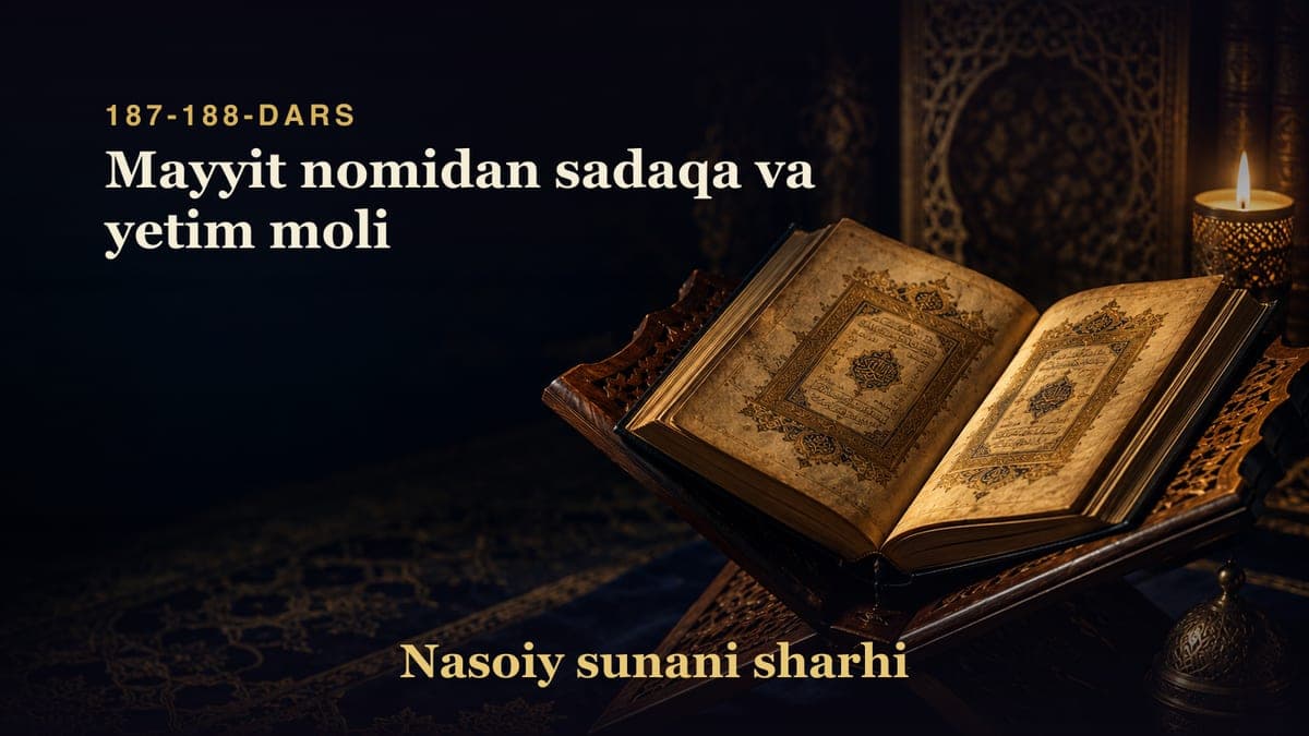 Nasoiy sunani sharhi 187-188-dars | Mayyit nomidan sadaqa va yetim moli