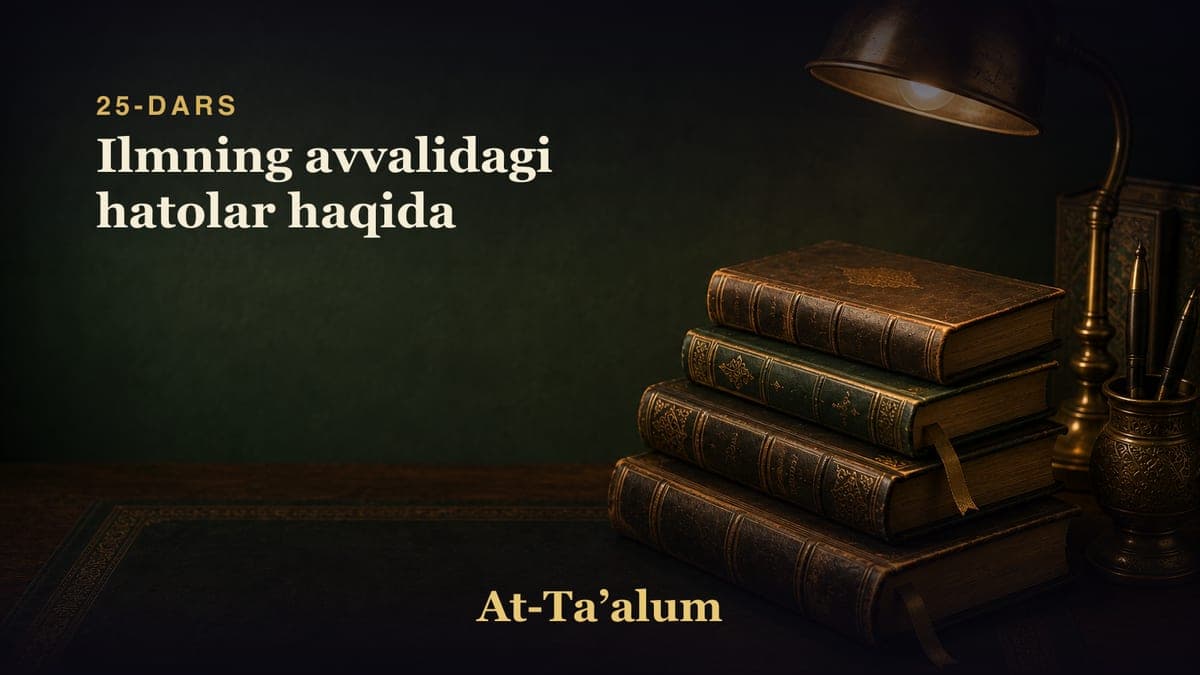 25-dars: Ilmning avvalidagi hatolar haqida