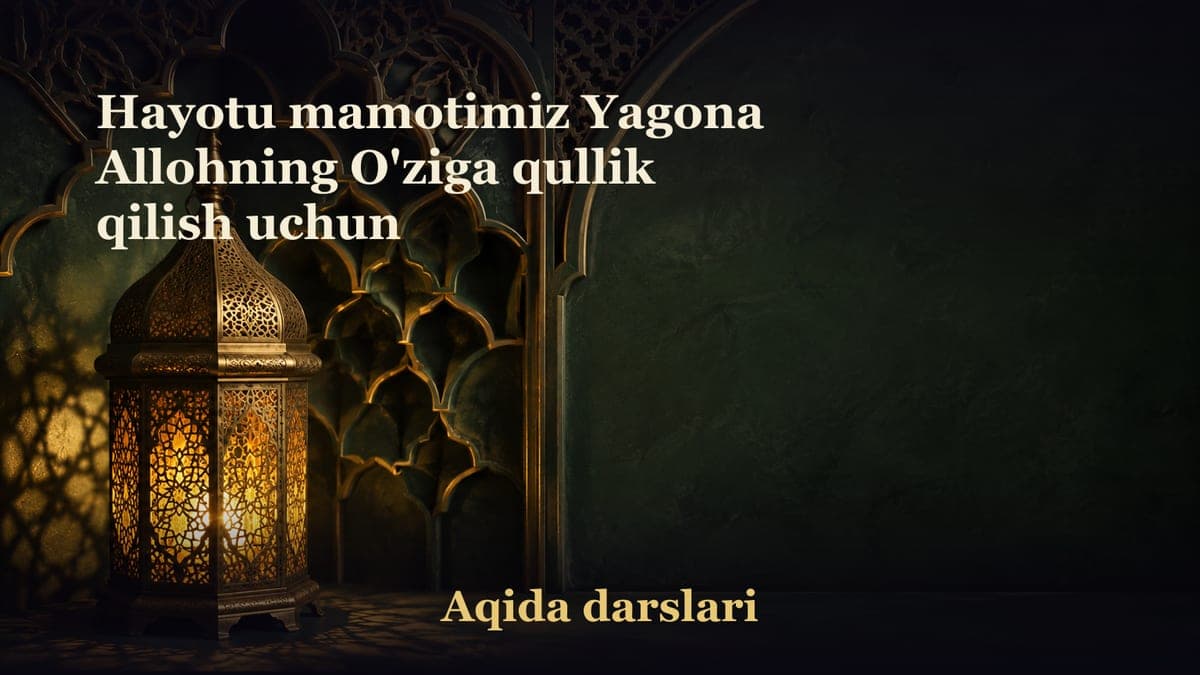 Hayotu mamotimiz Yagona Allohning O'ziga qullik qilish uchun