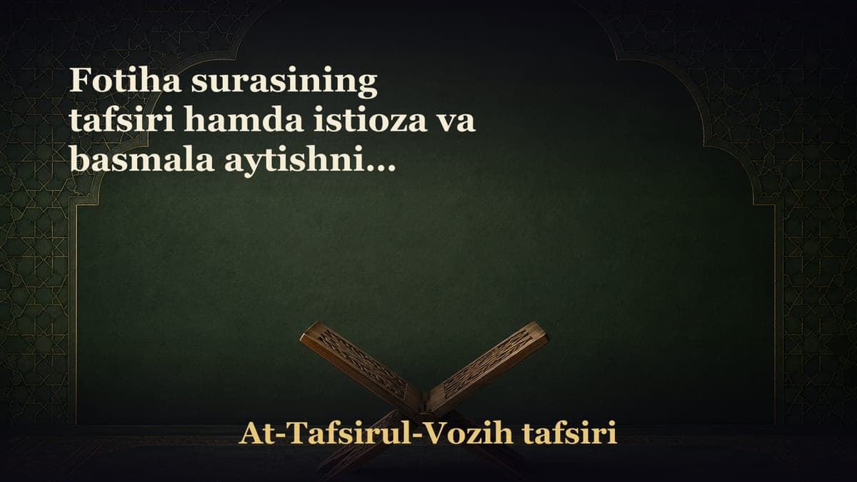 Fotiha surasining tafsiri hamda istioza va basmala aytishning hukmlari haqida