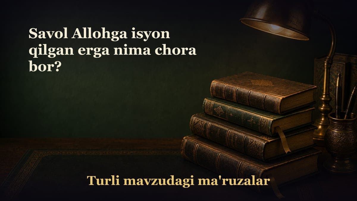 Savol Allohga isyon qilgan erga nima chora bor?