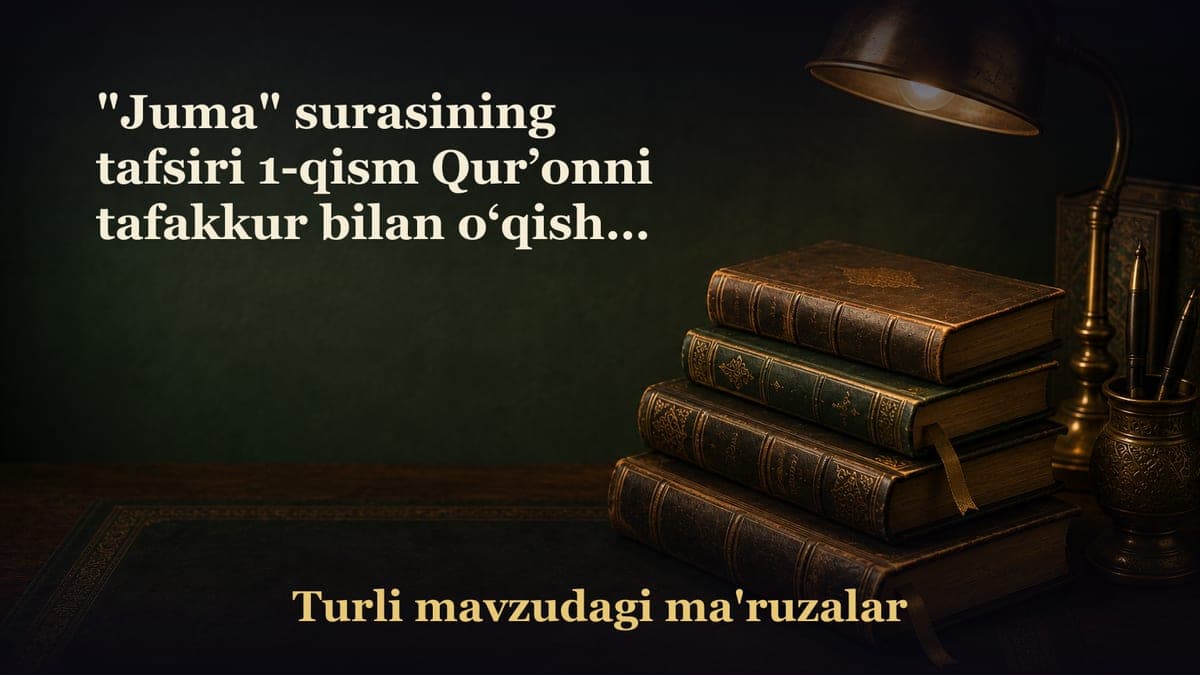 "Juma" surasining tafsiri 1-qism Qur’onni tafakkur bilan o‘qishga targ‘ib Bu ummatga berilgan yuksak ne’matlar…