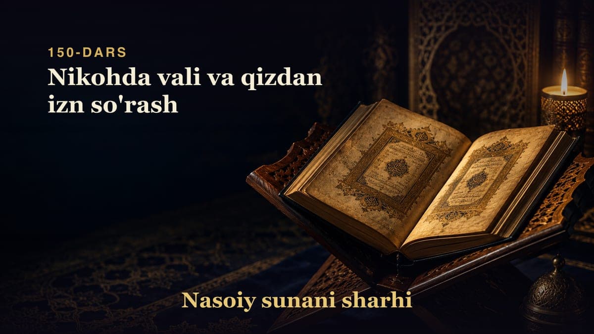 Nasoiy sunani sharhi 150-dars | Nikohda vali va qizdan izn so'rash