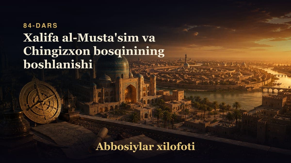 Abbosiylar xilofoti 84-dars | Xalifa al-Musta'sim va Chingizxon bosqinining boshlanishi