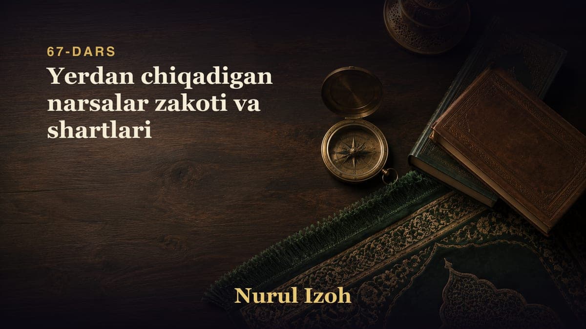 67-dars: Yerdan chiqadigan narsalar zakoti va shartlari