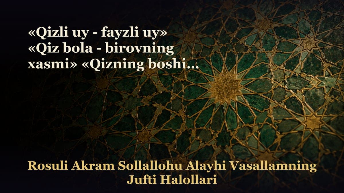 «Qizli uy - fayzli uy» «Qiz bola - birovning xasmi» «Qizning boshi - palaxmon toshi»