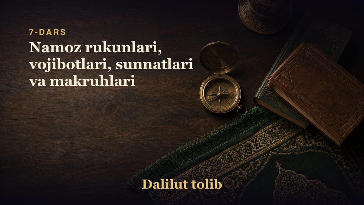 7-dars: Namoz rukunlari, vojibotlari, sunnatlari va makruhlari