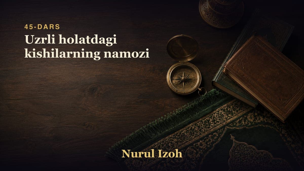 45-dars: Uzrli holatdagi kishilarning namozi
