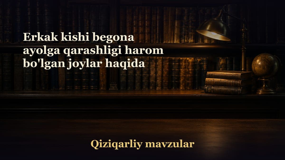 Erkak kishi begona ayolga qarashligi harom bo'lgan joylar haqida