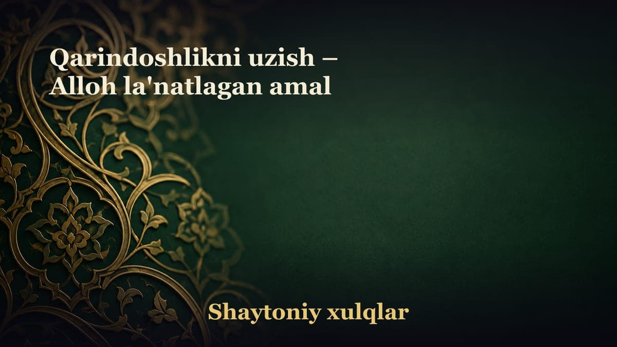 Qarindoshlikni uzish – Alloh la'natlagan amal