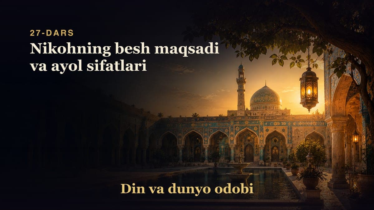 Din va dunyo odobi 27-dars | Nikohning besh maqsadi va ayol sifatlari