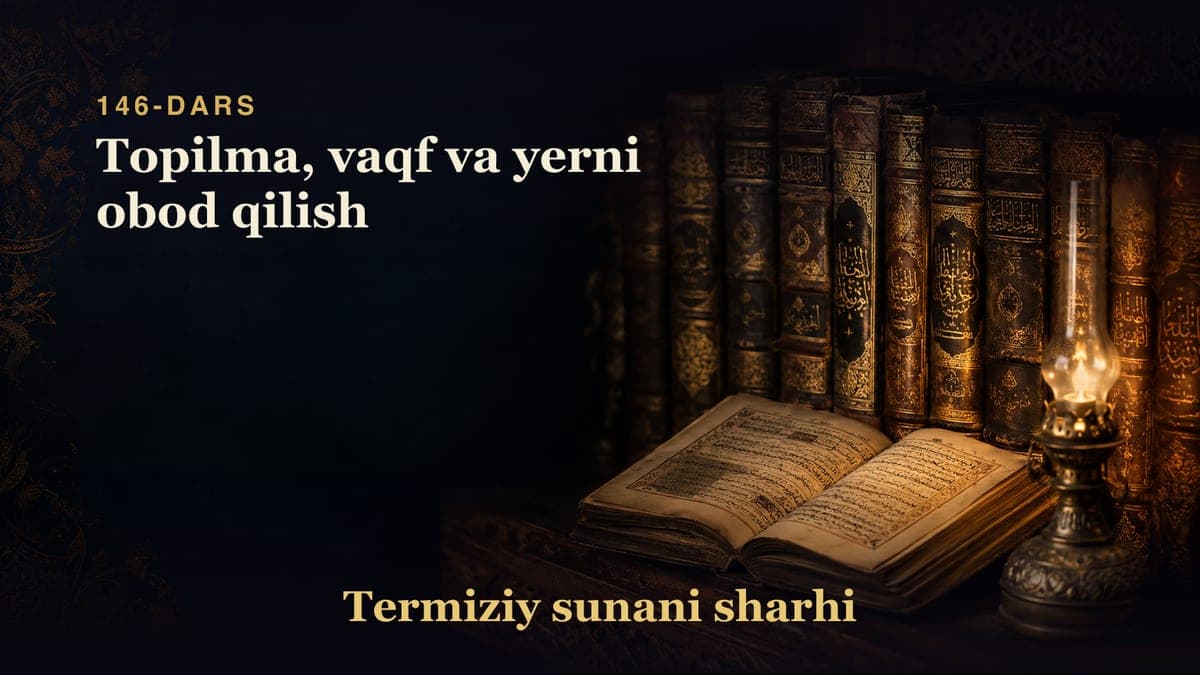 Termiziy sunani sharhi 146-dars | Topilma, vaqf va yerni obod qilish